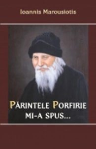 Parintele Porfirie Mi-A Spus...