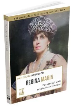 Regina Maria, personajul unic al istoriei naționale de Dan-Silviu Boerescu