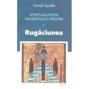 Spiritualitatea Rasaritului crestin. 2 Rugaciunea de Tomas Spidlik
