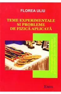 Teme experimentale si probleme de Fizica aplicata de Florea Uliu