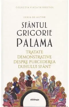 Tratate demonstrative despre purcederea Duhului Sfant de Sfantul Grigorie Palama