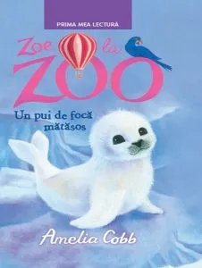 Zoe la zoo. Un pui de foca matasos de Amelia Cobb