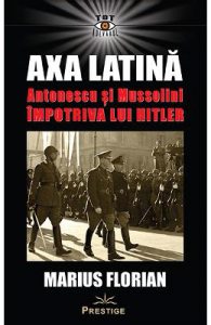 Axa Latina. Antonescu si Mussolini impotriva lui Hitler