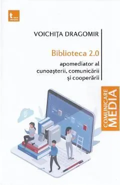 Biblioteca 2.0. Apomediator al cunoasterii, comunicarii si cooperarii de Voichita Dragomir