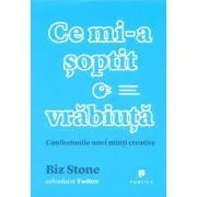 Ce mi-a soptit o vrabiuta. Confesiunile unei minti creative de Biz Stone