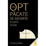 Cele opt pacate de moarte si lupta cu ele, Ascetica ortodoxa pentru mireni - pr. Pavel Gumerov de Pr. Pavel Gumerov