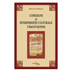 Conexiuni si interferente culturale targovistene de Stefan Ion Ghilimescu