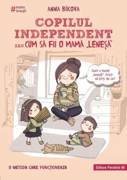 Copilul independent sau cum sa fii o mama 'lenesa'. Editia a ll-a de ANNA BIKOVA