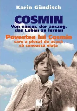 Cosmin. Von einem, der auszog, das Leben zu lernen / Povestea lui Cosmin care a plecat de acasa sa cunoasca viata (editie bilingva) de Karin Gundisch