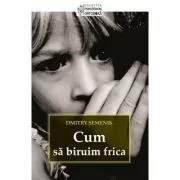Cum sa biruim frica - Dmitry Semenik. Colectia psihoterapia ortodoxa de Dmitry Semenik