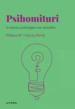 Descopera Psihologia. Psihomituri. O critica a psihologiei non-stiintifice