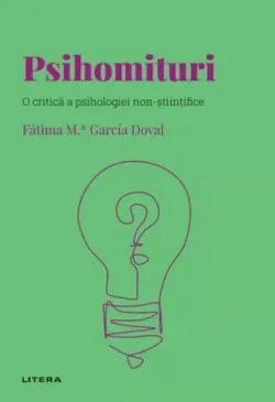 Descopera Psihologia. Psihomituri. O critica a psihologiei non-stiintifice de Fatima M.a Garcia Doval