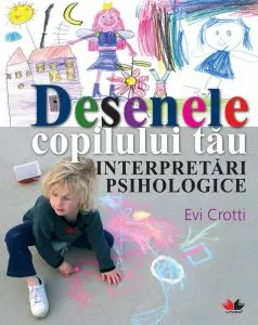 Desenele copilului tau. Interpretari psihologice de Evi Crotti