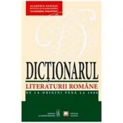 Dictionarul Literaturii Romane. De la origini pana la 1900 de Academia Romana