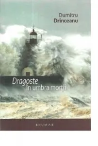 Dragoste in umbra mortii de Dumitru Drinceanu
