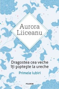 Dragostea cea veche iti sopteste la ureche. Primele iubiri. Ed. 2016