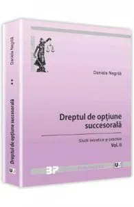 Dreptul de optiune succesorala vol.2. Studii teoretice si practice de Daniela Negrila