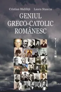 Geniul Greco-Catolic romanesc editia II de Cristian Badilita-Laura Stanciu
