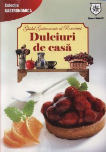 Ghidul gastronomic al Romaniei. Dulciuri de casa. Editie chiosc