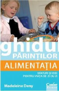 Ghidul parintilor. Alimentatia - sfaturi si idei pentru viata de zi cu zi