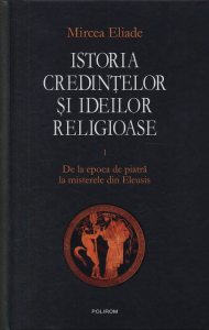 Istoria credintelor si ideilor religioase. Vol. 1: De la epoca de piatra la misterele din Eleusis