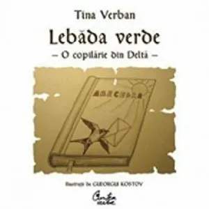 Lebada verde. O copilarie din Delta de Tina Verban
