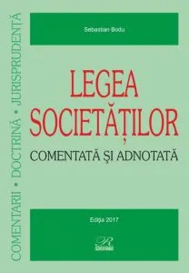 Legea societatilor - Comentata si adnotata. Ed. actualizata la 1 ianuarie 2017 de Sebastian Bodu