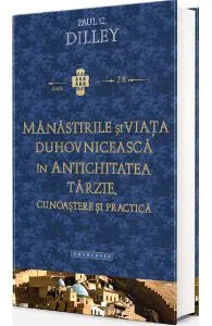 Manastirile si viata duhovniceasca in Antichitatea tarzie de Paul Dilley