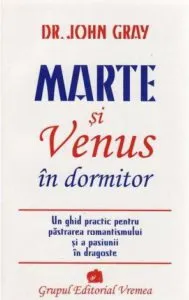 Marte si Venus in dormitor. Un ghid practic pentru pastrarea romantismului si a pasiunii in dragoste de John Gray