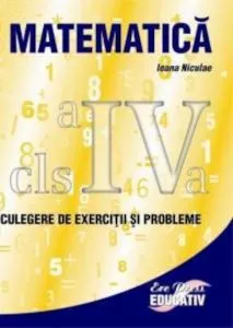 Matematica clasa a IV-a -Culegere de exercitii si probleme de Ioana Niculae