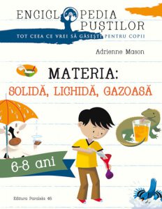 Materia: solida, lichida, gazoasa. Seria enciclopedia pustilor