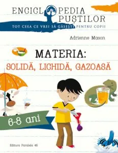 Materia: solida, lichida, gazoasa. Seria enciclopedia pustilor
