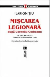 Miscarea legionara dupa Corneliu Codreanu. Vol. II - Regimul Antonescu (ianuarie 1941-august 1944) de Ilarion Tiu