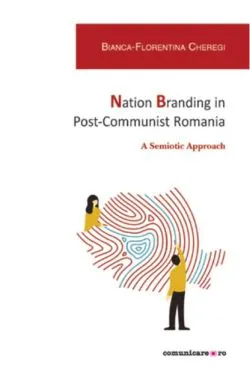 Nation Branding in Post-Communist Romania de Bianca-Florentina Cheregi