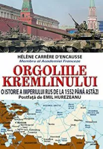Orgoliile Kremlinului. O istorie a imperiului rus de la 1552 pana astazi de Helene Carrere D'encause