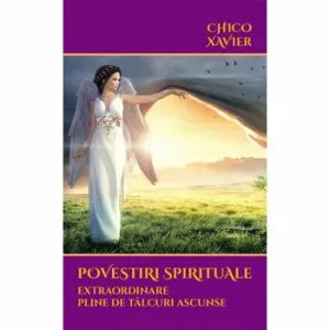 Povestiri spirituale extraordinare pline de talcuri ascunse de Chico Xavier