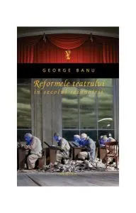 Reformele teatrului în secolul reînnoirii de George Banu
