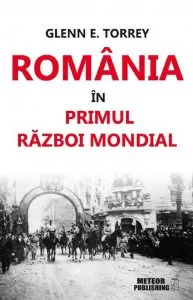 Romania in Primul Razboi Mondial de Glenn E. Torrey