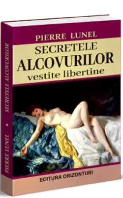 Secretele alcovurilor. Vestite libertine de Pierre Lunel