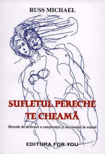 Sufletul pereche te cheama. Metode de activare a constientei si succesului in relatii