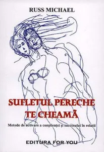 Sufletul pereche te cheama. Metode de activare a constientei si succesului in relatii de Russ Michael