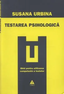 Testarea psihologica. Ghid pentru utilizarea competenta a testelor de Susana Urbina