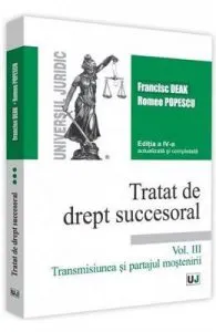 Tratat de drept succesoral Vol.3: Transmisiunea si partajul mostenirii Ed.4 de Francisc Deak