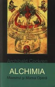 Alchimia. Maestrul si Marea Opera de Archibald Cockren