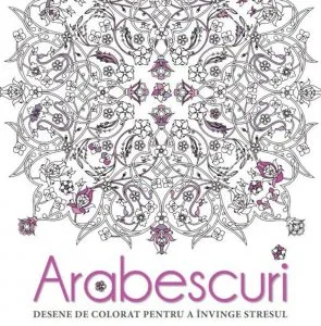 Arabescuri. Desene de colorat pentru a invinge stresul