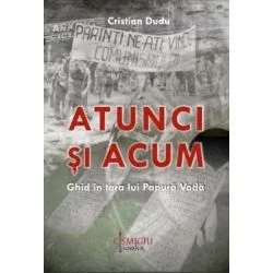 Atunci si acum. Ghid in Tara lui Papura Voda de Cristian Dudu