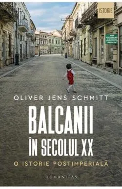 Balcanii in secolul XX de Oliver Jens Schmitt