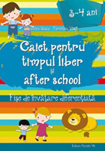Caiet pentru timpul liber si after school. Fise de invatare diferentiata. 3-4 ani