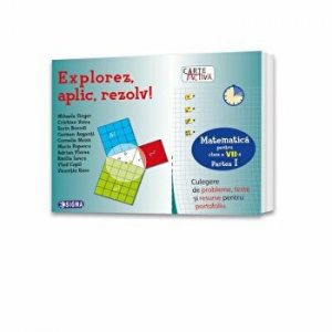 Carte activa Explorez, aplic, rezolv! – Culegere de probleme, teste si resurse pentru portofoliu, Clasa a VII-a, Partea I