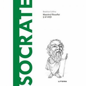 Descopera filosofia. Socrate. Maestrul filosofiei si al vietii